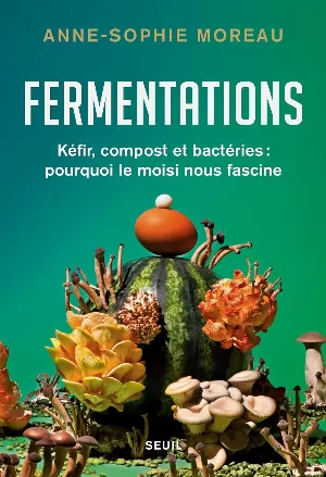 Anne-Sophie Moreau – Fermentations: Kéfir, compost et bactéries : pourquoi le moisi nous fascine